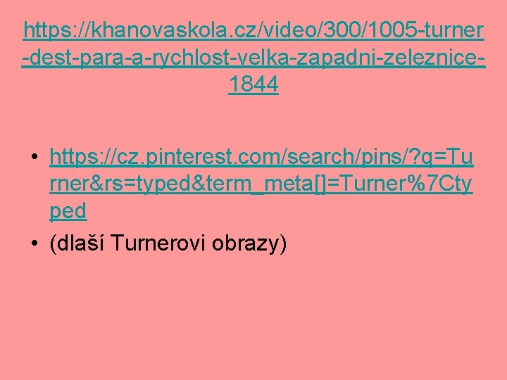 https: //khanovaskola. cz/video/300/1005 -turner -dest-para-a-rychlost-velka-zapadni-zeleznice 1844 • https: //cz. pinterest. com/search/pins/? q=Tu rner&rs=typed&term_meta[]=Turner%7 Cty