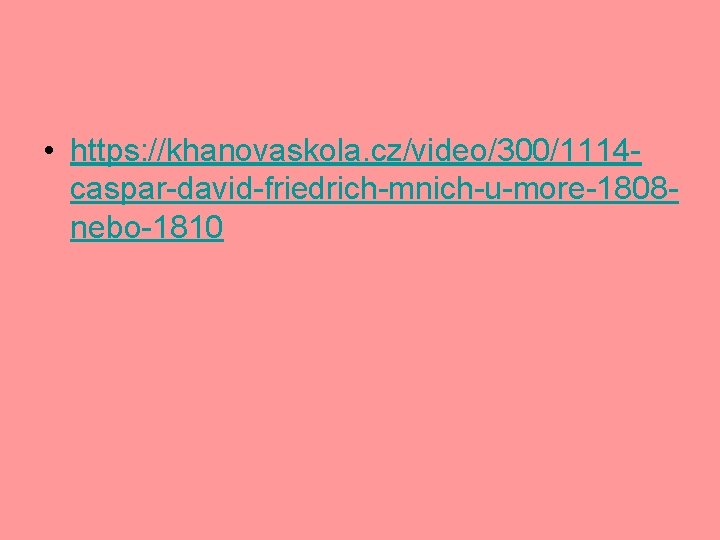  • https: //khanovaskola. cz/video/300/1114 caspar-david-friedrich-mnich-u-more-1808 nebo-1810 