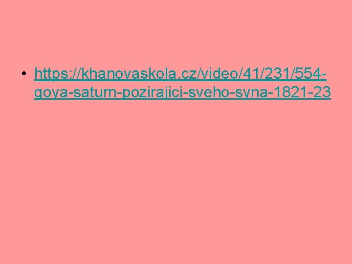  • https: //khanovaskola. cz/video/41/231/554 goya-saturn-pozirajici-sveho-syna-1821 -23 