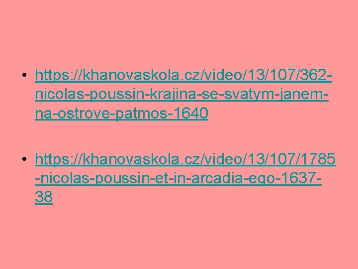  • https: //khanovaskola. cz/video/13/107/362 nicolas-poussin-krajina-se-svatym-janemna-ostrove-patmos-1640 • https: //khanovaskola. cz/video/13/107/1785 -nicolas-poussin-et-in-arcadia-ego-163738 