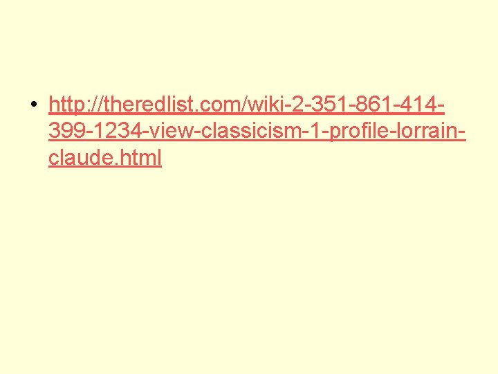  • http: //theredlist. com/wiki-2 -351 -861 -414399 -1234 -view-classicism-1 -profile-lorrainclaude. html 