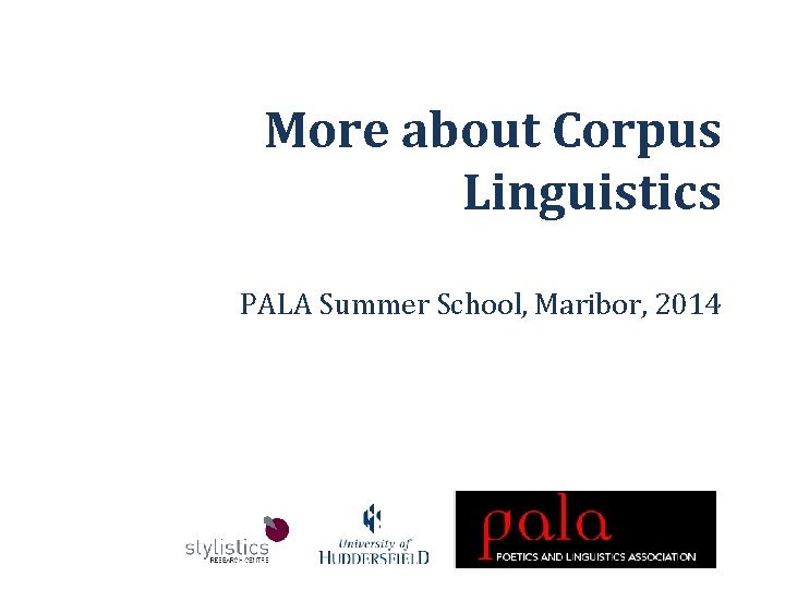 More about Corpus Linguistics PALA Summer School, Maribor, 2014 