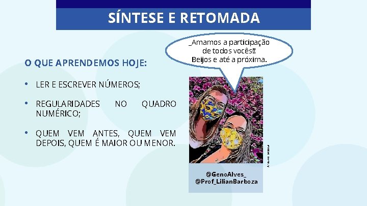 SÍNTESE E RETOMADA O QUE APRENDEMOS HOJE: • LER E ESCREVER NÚMEROS; • REGULARIDADES