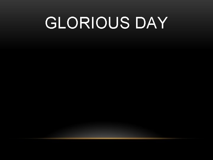GLORIOUS DAY 