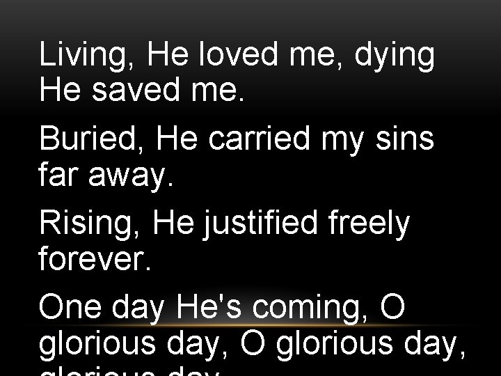 Living, He loved me, dying He saved me. Buried, He carried my sins far