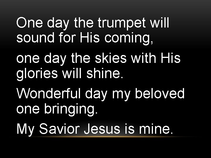 One day the trumpet will sound for His coming, one day the skies with
