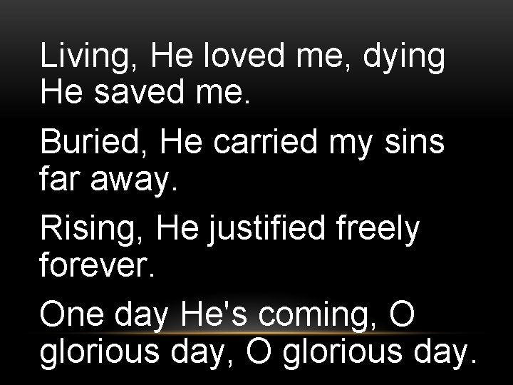 Living, He loved me, dying He saved me. Buried, He carried my sins far