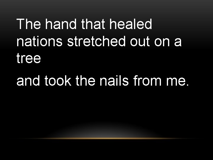 The hand that healed nations stretched out on a tree and took the nails