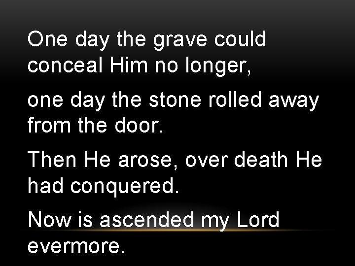 One day the grave could conceal Him no longer, one day the stone rolled
