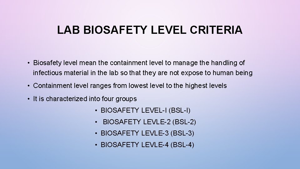 LAB BIOSAFETY LEVEL CRITERIA • Biosafety level mean the containment level to manage the