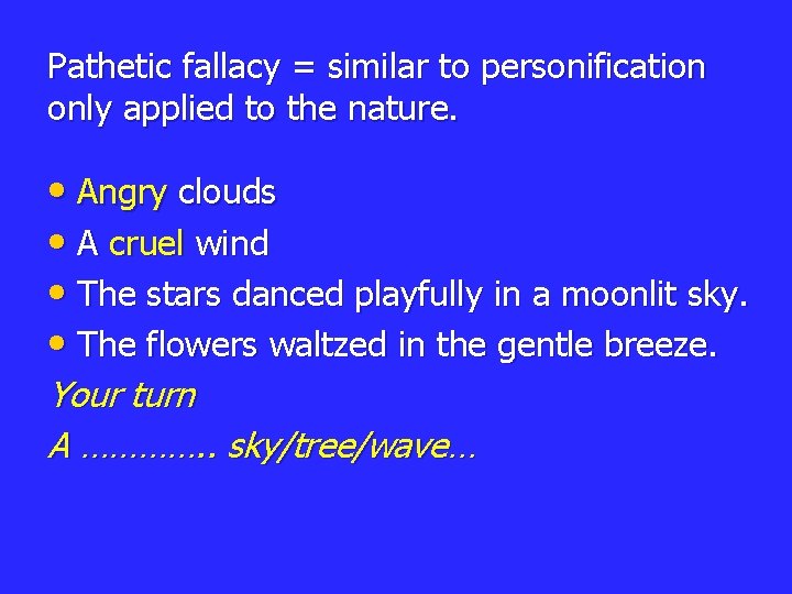 Pathetic fallacy = similar to personification only applied to the nature. • Angry clouds Pathetic fallacy = similar to personification only applied to the nature. • Angry clouds
