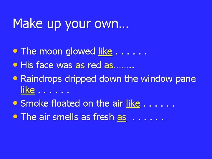 Make up your own… • The moon glowed like. . . • His face Make up your own… • The moon glowed like. . . • His face