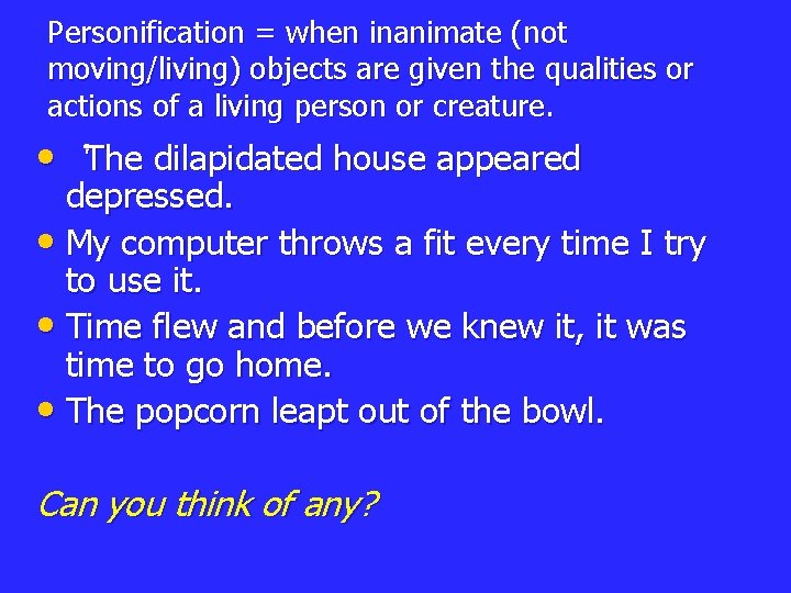 Personification = when inanimate (not moving/living) objects are given the qualities or actions of Personification = when inanimate (not moving/living) objects are given the qualities or actions of