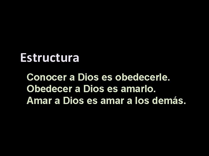 Estructura Conocer a Dios es obedecerle. Obedecer a Dios es amarlo. Amar a Dios