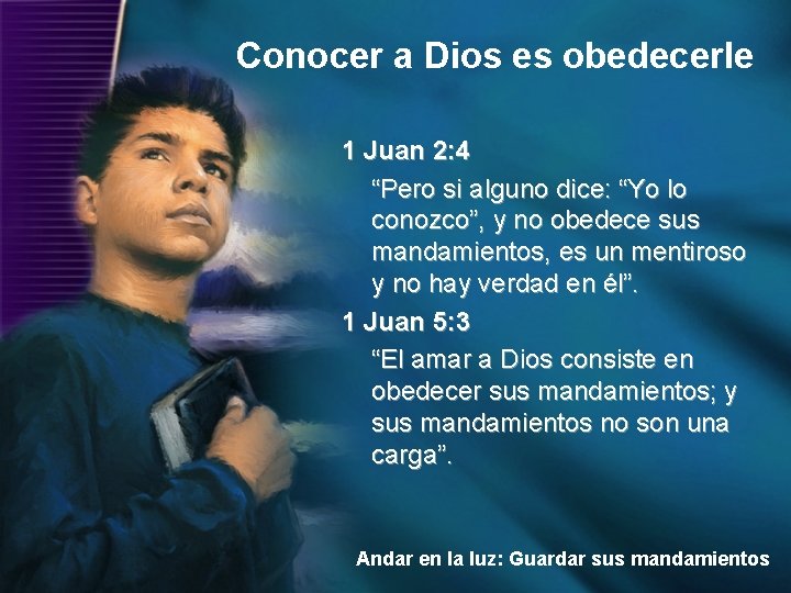 Conocer a Dios es obedecerle 1 Juan 2: 4 “Pero si alguno dice: “Yo