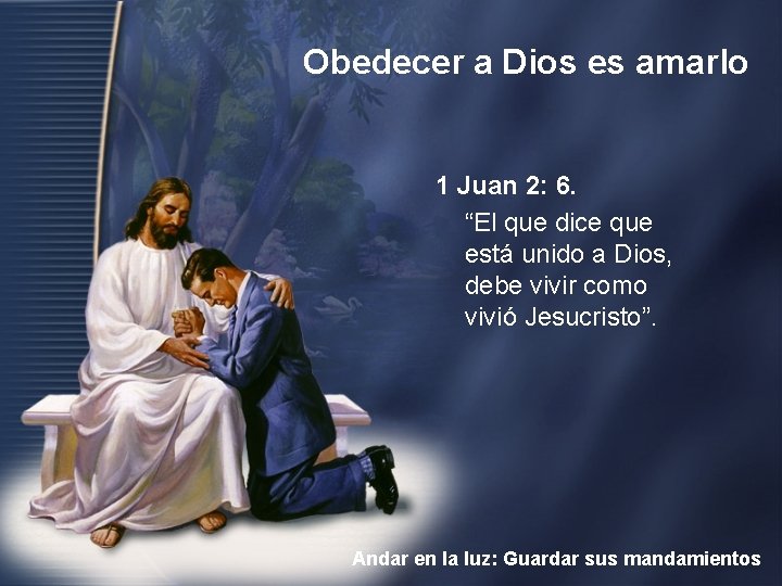 Obedecer a Dios es amarlo 1 Juan 2: 6. “El que dice que está