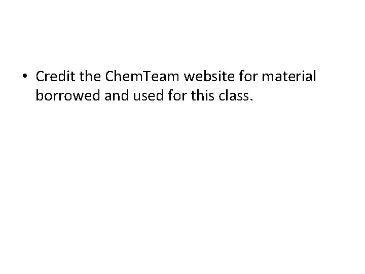  • Credit the Chem. Team website for material borrowed and used for this