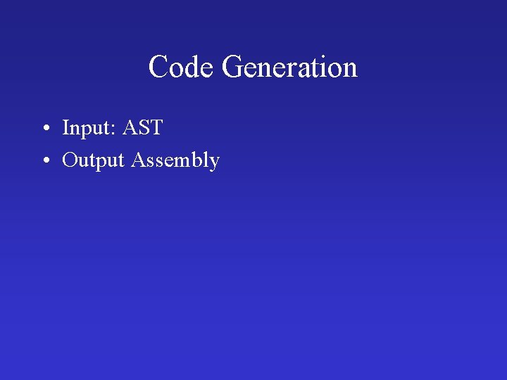 Code Generation • Input: AST • Output Assembly 