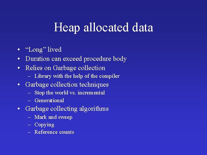 Heap allocated data • “Long” lived • Duration can exceed procedure body • Relies