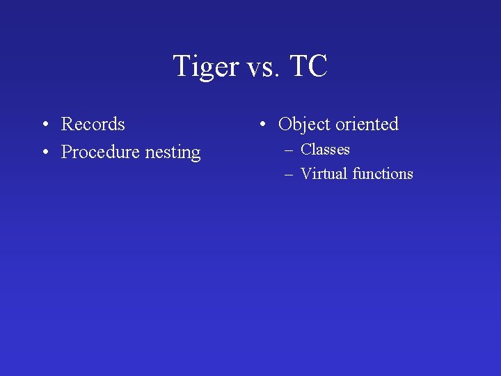 Tiger vs. TC • Records • Procedure nesting • Object oriented – Classes –