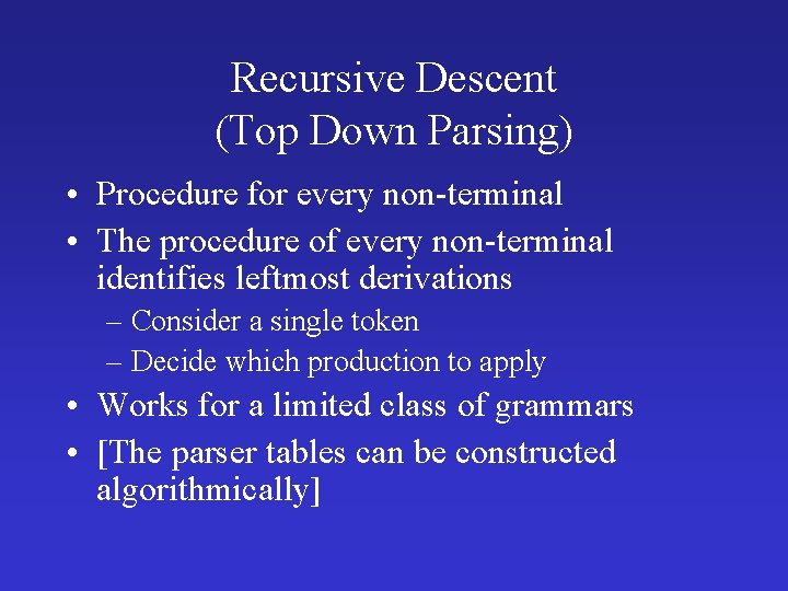 Recursive Descent (Top Down Parsing) • Procedure for every non-terminal • The procedure of