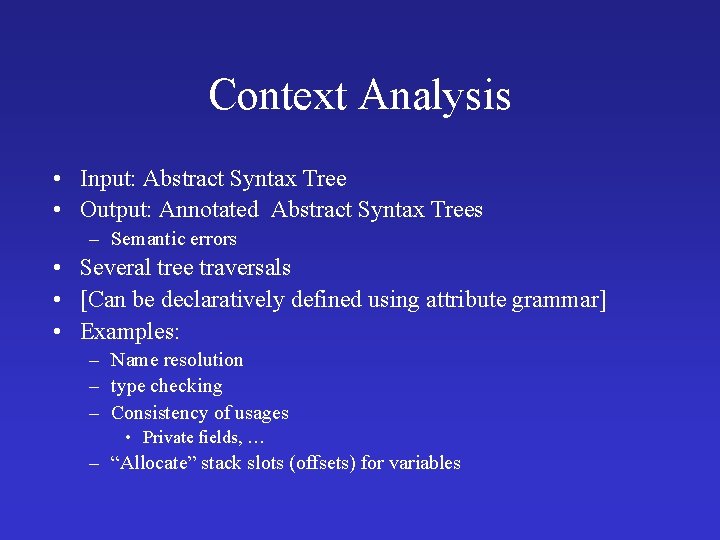 Context Analysis • Input: Abstract Syntax Tree • Output: Annotated Abstract Syntax Trees –