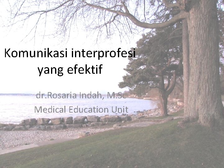 Komunikasi interprofesi yang efektif dr. Rosaria Indah, M. Sc Medical Education Unit 