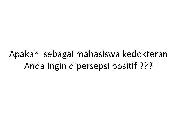 Apakah sebagai mahasiswa kedokteran Anda ingin dipersepsi positif ? ? ? 