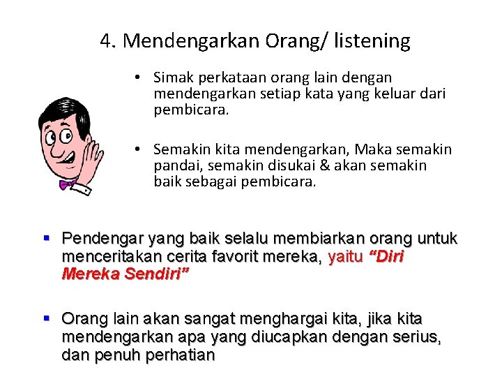 4. Mendengarkan Orang/ listening • Simak perkataan orang lain dengan mendengarkan setiap kata yang