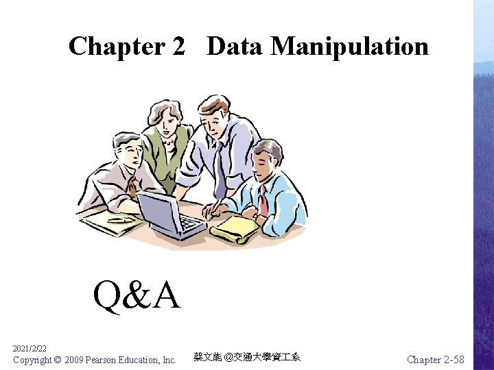 Chapter 2 Data Manipulation Q&A 2021/2/22 Copyright © 2009 Pearson Education, Inc. 蔡文能 @交通大學資