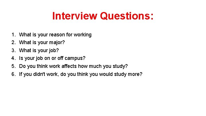 Interview Questions: 1. 2. 3. 4. 5. 6. What is your reason for working