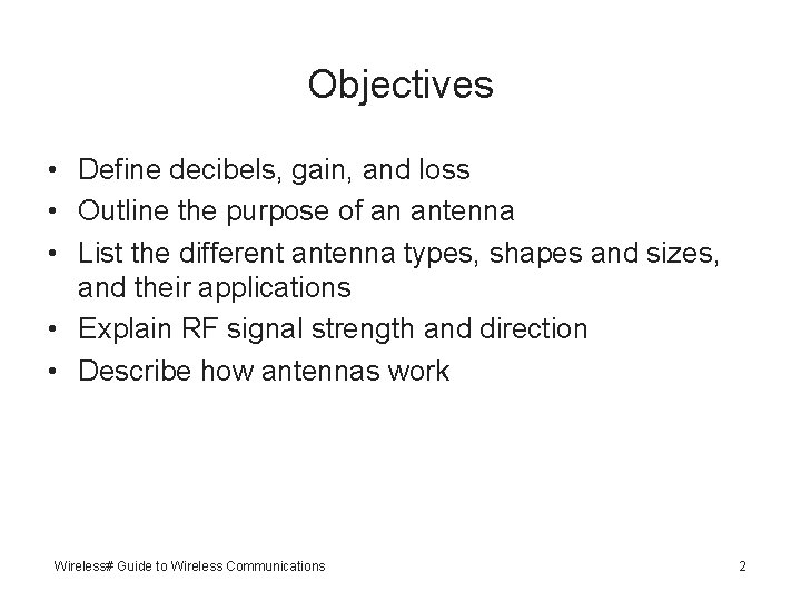 Objectives • Define decibels, gain, and loss • Outline the purpose of an antenna