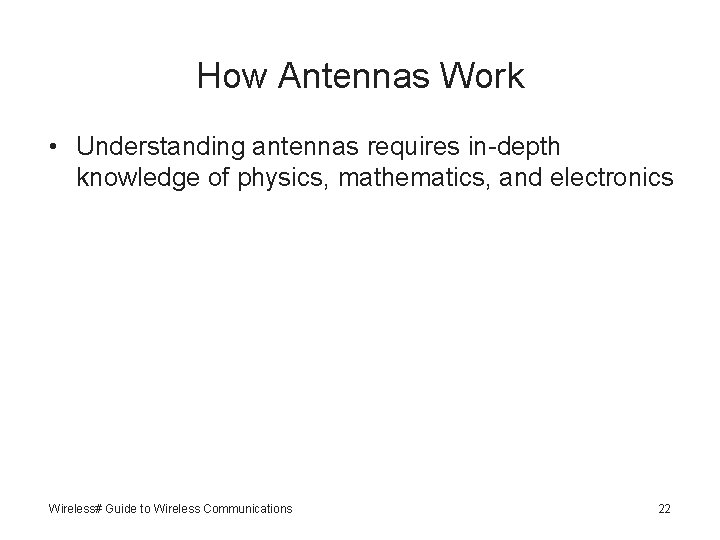 How Antennas Work • Understanding antennas requires in-depth knowledge of physics, mathematics, and electronics