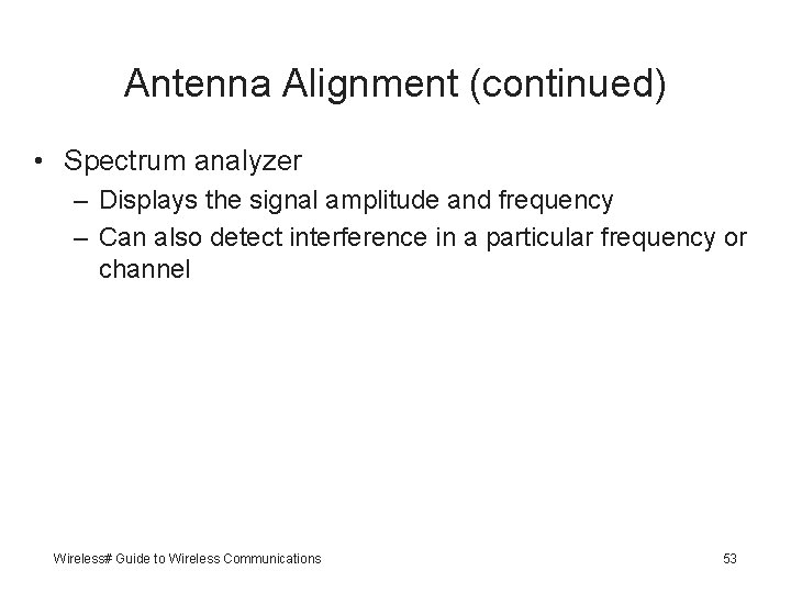 Antenna Alignment (continued) • Spectrum analyzer – Displays the signal amplitude and frequency –