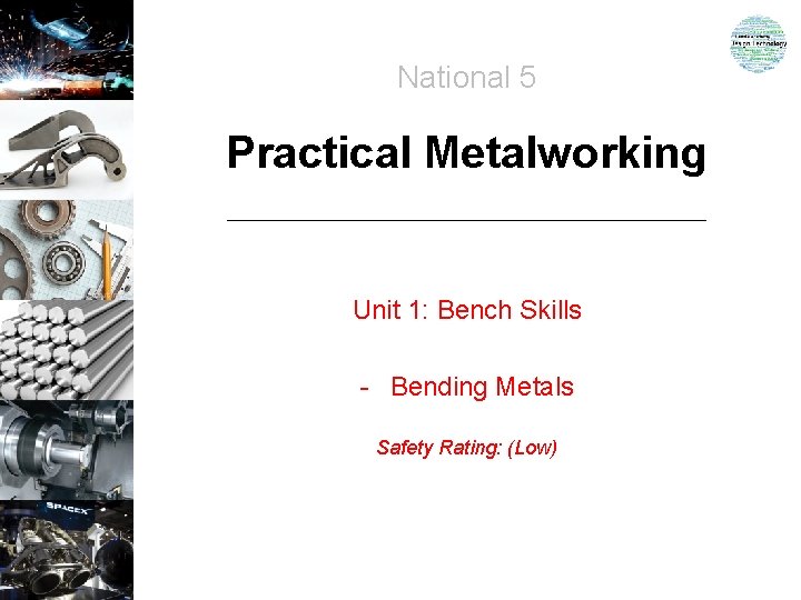 National 5 Practical Metalworking Unit 1: Bench Skills - Bending Metals Safety Rating: (Low)