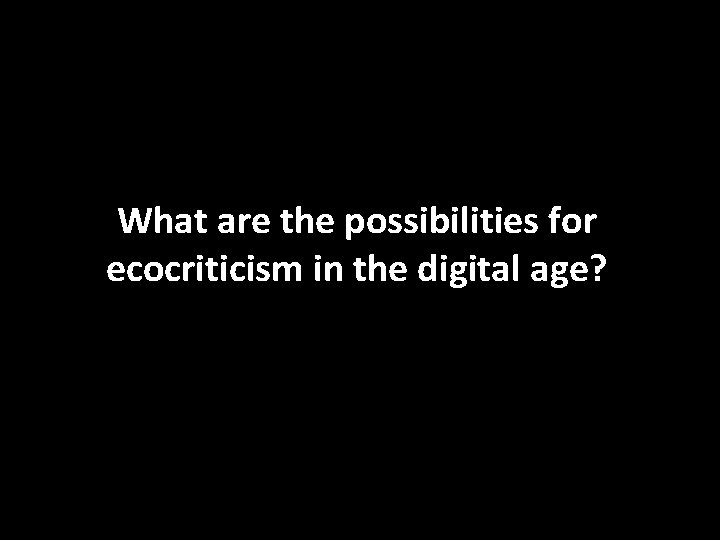 What are the possibilities for ecocriticism in the digital age? 