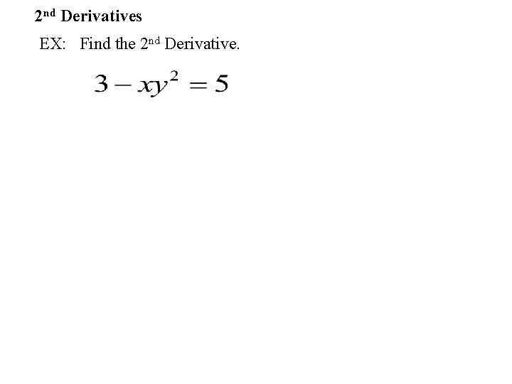 2 nd Derivatives EX: Find the 2 nd Derivative. 