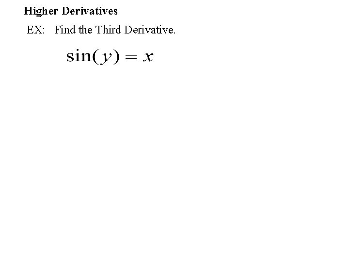 Higher Derivatives EX: Find the Third Derivative. 