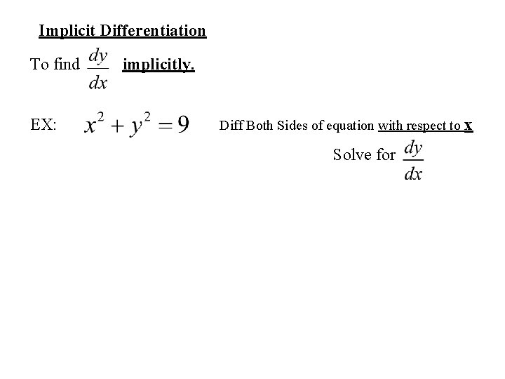 Implicit Differentiation To find implicitly. EX: Diff Both Sides of equation with respect to