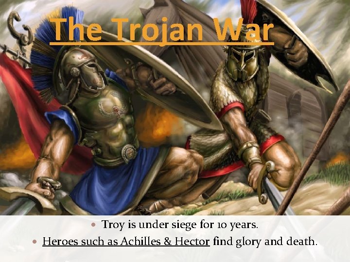 The Trojan War Troy is under siege for 10 years. Heroes such as Achilles