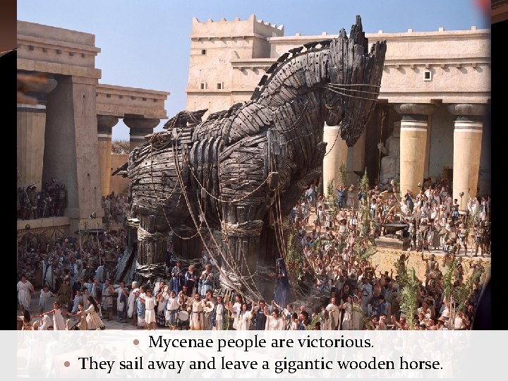  Mycenae people are victorious. They sail away and leave a gigantic wooden horse.