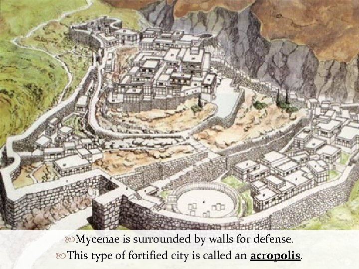  Mycenae is surrounded by walls for defense. This type of fortified city is