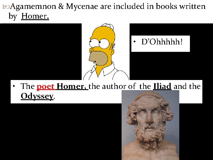  Agamemnon & Mycenae are included in books written by Homer. • D’Ohhhhh! •