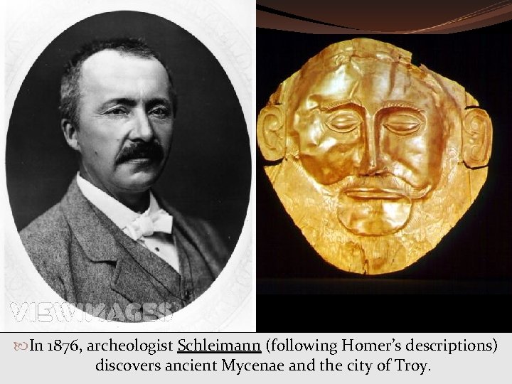  In 1876, archeologist Schleimann (following Homer’s descriptions) discovers ancient Mycenae and the city