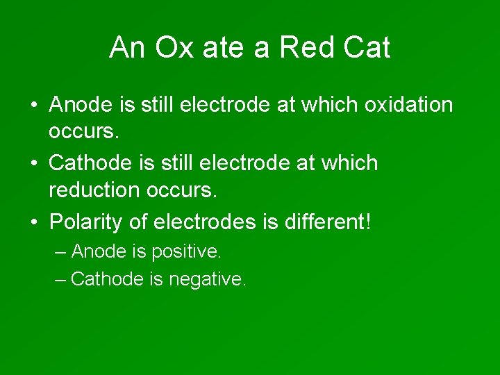 An Ox ate a Red Cat • Anode is still electrode at which oxidation
