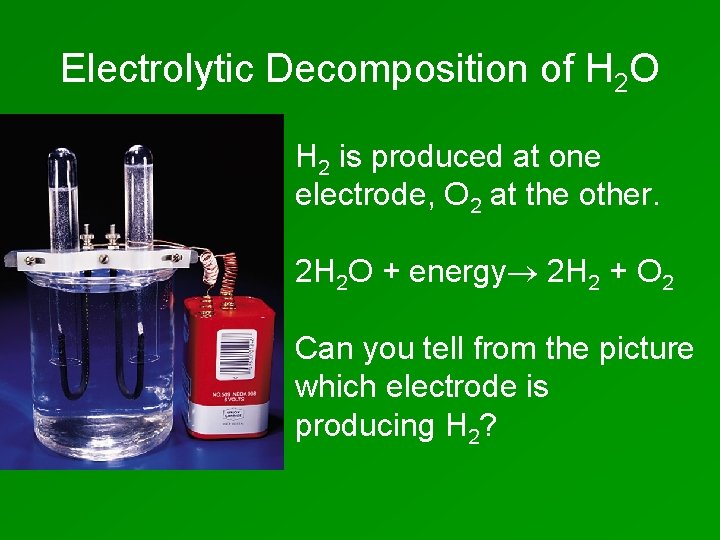 Electrolytic Decomposition of H 2 O H 2 is produced at one electrode, O