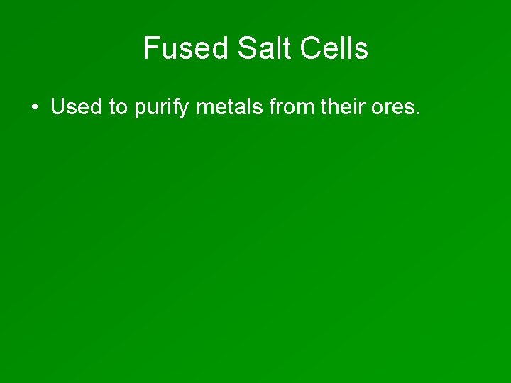 Fused Salt Cells • Used to purify metals from their ores. 