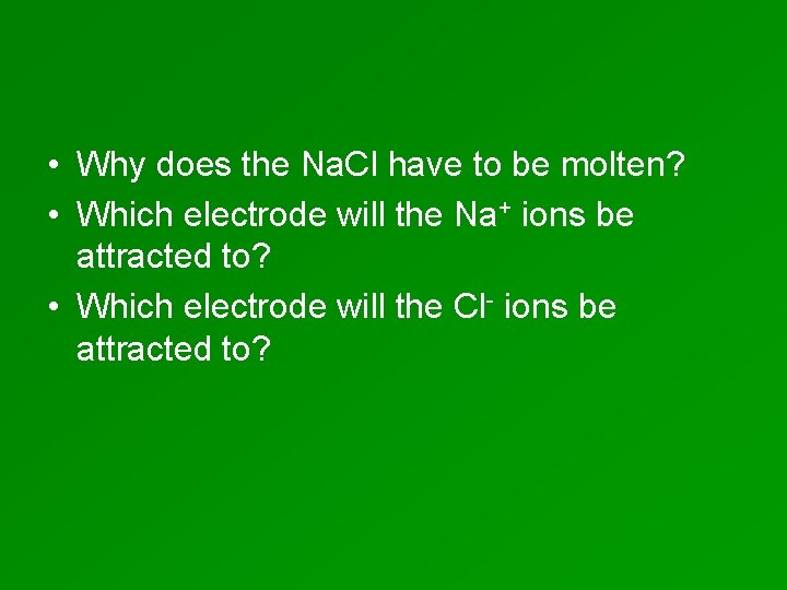  • Why does the Na. Cl have to be molten? • Which electrode