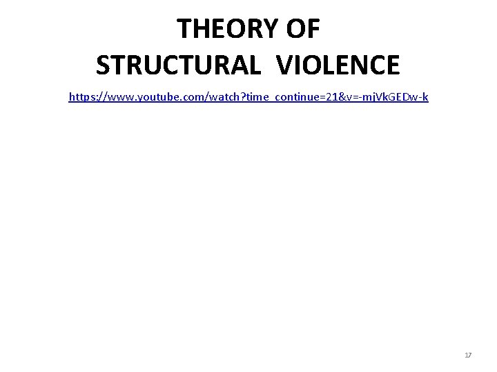 THEORY OF STRUCTURAL VIOLENCE https: //www. youtube. com/watch? time_continue=21&v=-mj. Vk. GEDw-k 17 