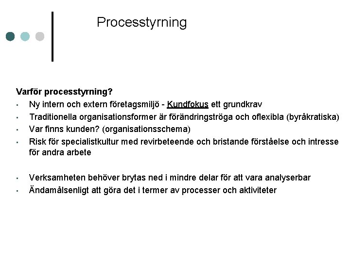 Processtyrning Varför processtyrning? • Ny intern och extern företagsmiljö - Kundfokus ett grundkrav •